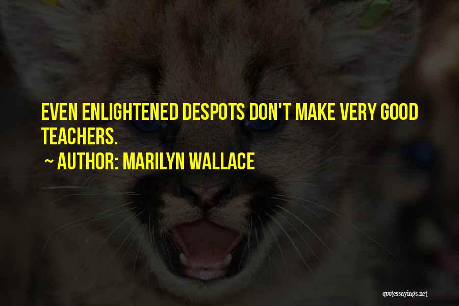 Marilyn Wallace Quotes: Even Enlightened Despots Don't Make Very Good Teachers.