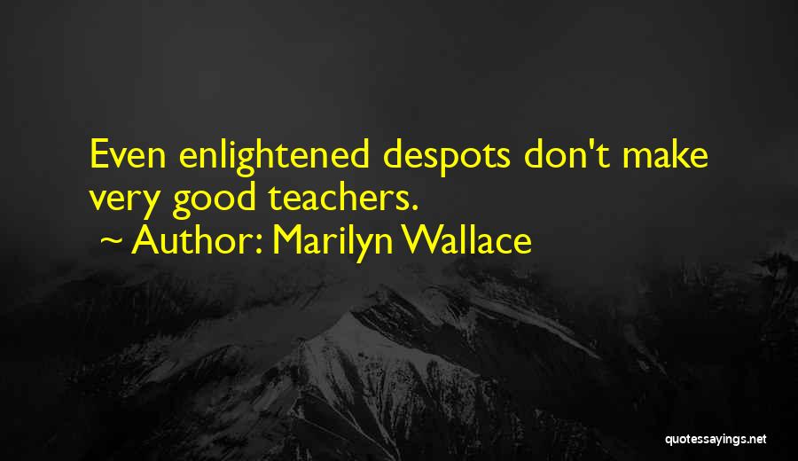 Marilyn Wallace Quotes: Even Enlightened Despots Don't Make Very Good Teachers.