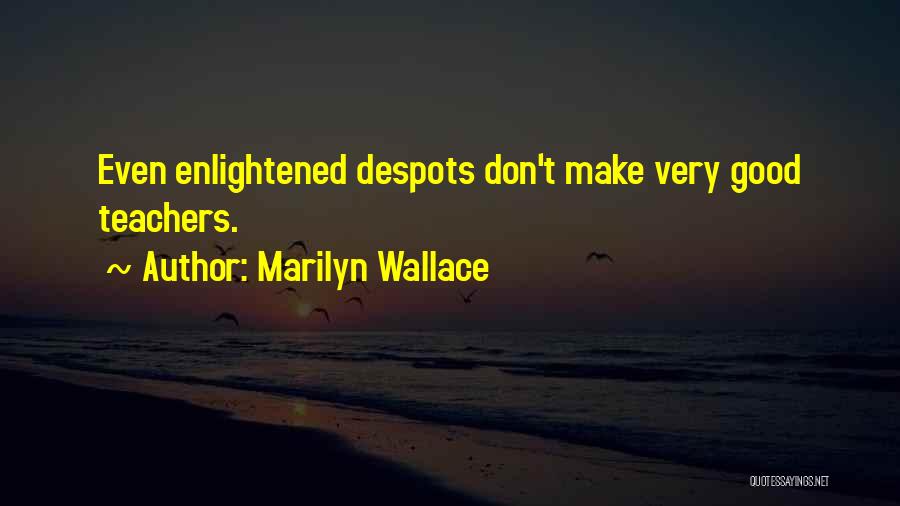 Marilyn Wallace Quotes: Even Enlightened Despots Don't Make Very Good Teachers.