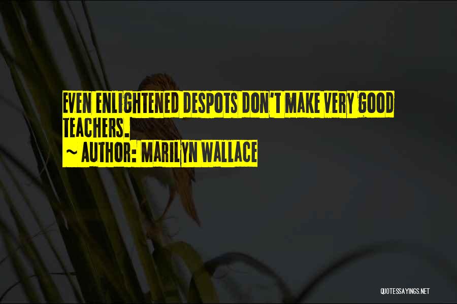 Marilyn Wallace Quotes: Even Enlightened Despots Don't Make Very Good Teachers.