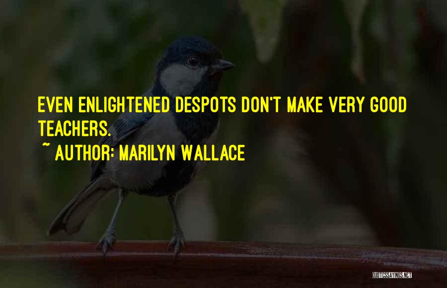 Marilyn Wallace Quotes: Even Enlightened Despots Don't Make Very Good Teachers.