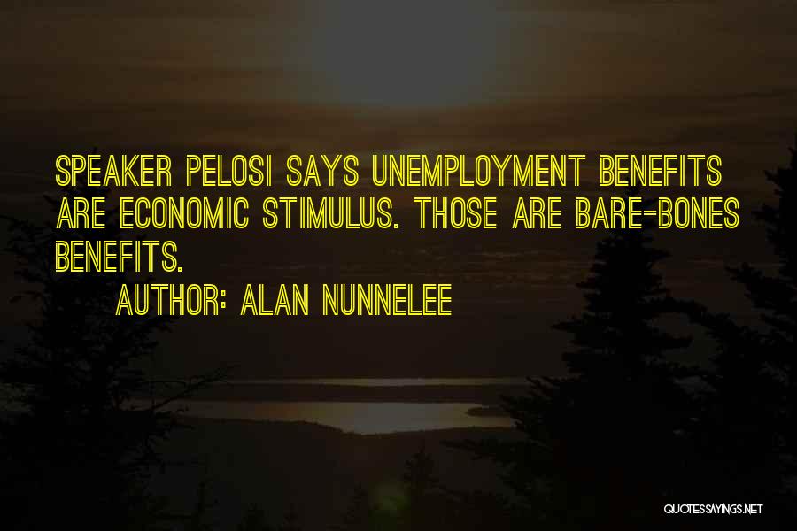 Alan Nunnelee Quotes: Speaker Pelosi Says Unemployment Benefits Are Economic Stimulus. Those Are Bare-bones Benefits.