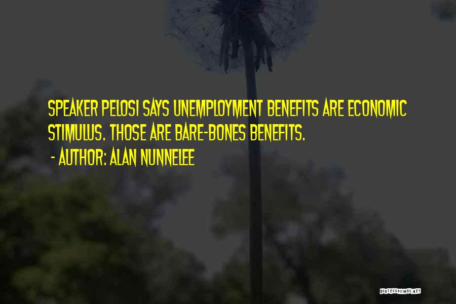 Alan Nunnelee Quotes: Speaker Pelosi Says Unemployment Benefits Are Economic Stimulus. Those Are Bare-bones Benefits.