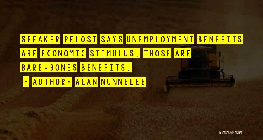 Alan Nunnelee Quotes: Speaker Pelosi Says Unemployment Benefits Are Economic Stimulus. Those Are Bare-bones Benefits.