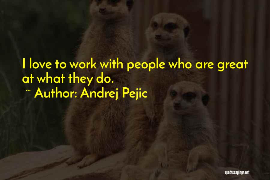 Andrej Pejic Quotes: I Love To Work With People Who Are Great At What They Do.