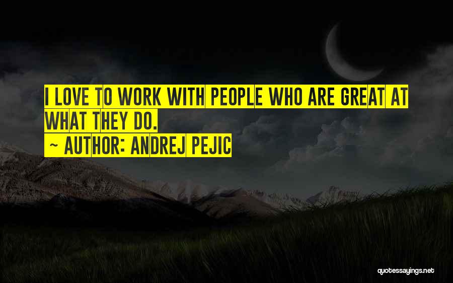 Andrej Pejic Quotes: I Love To Work With People Who Are Great At What They Do.