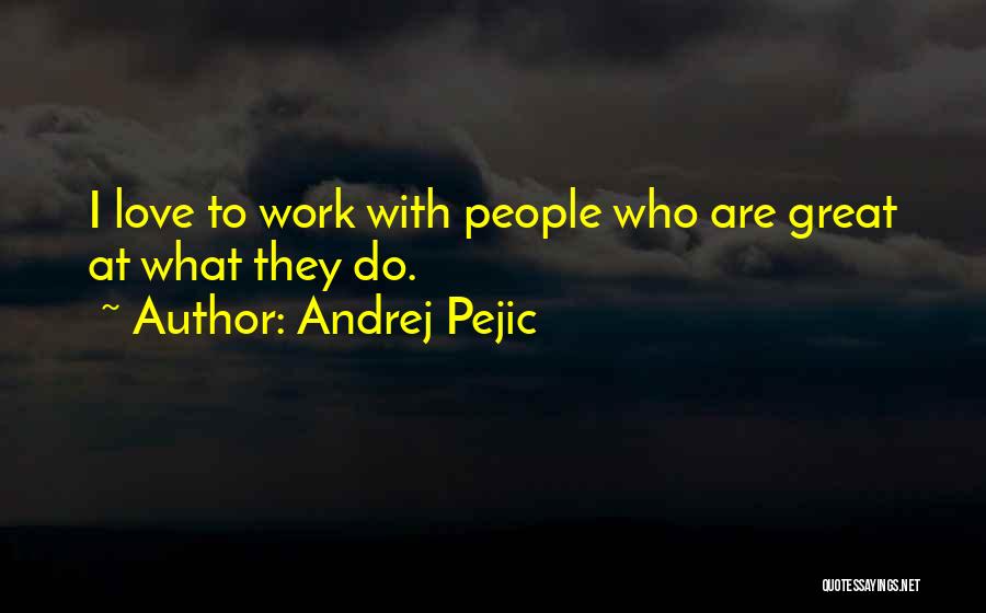 Andrej Pejic Quotes: I Love To Work With People Who Are Great At What They Do.