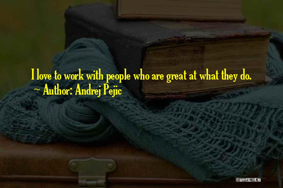 Andrej Pejic Quotes: I Love To Work With People Who Are Great At What They Do.