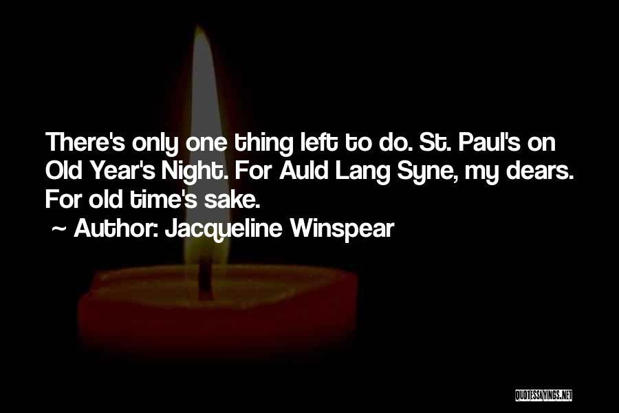 Jacqueline Winspear Quotes: There's Only One Thing Left To Do. St. Paul's On Old Year's Night. For Auld Lang Syne, My Dears. For