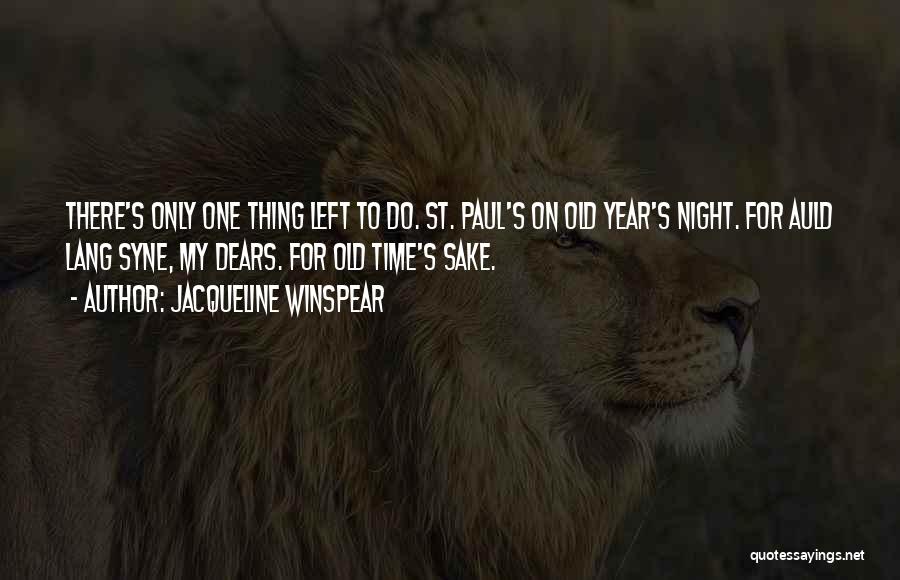 Jacqueline Winspear Quotes: There's Only One Thing Left To Do. St. Paul's On Old Year's Night. For Auld Lang Syne, My Dears. For