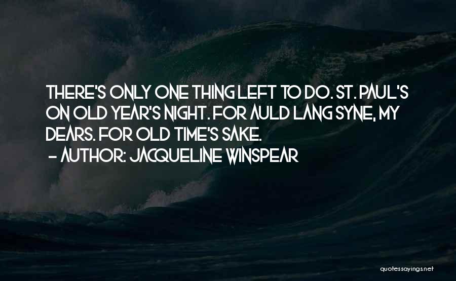 Jacqueline Winspear Quotes: There's Only One Thing Left To Do. St. Paul's On Old Year's Night. For Auld Lang Syne, My Dears. For