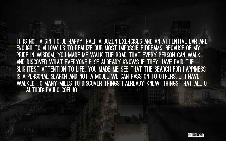 Paulo Coelho Quotes: It Is Not A Sin To Be Happy. Half A Dozen Exercises And An Attentive Ear Are Enough To Allow