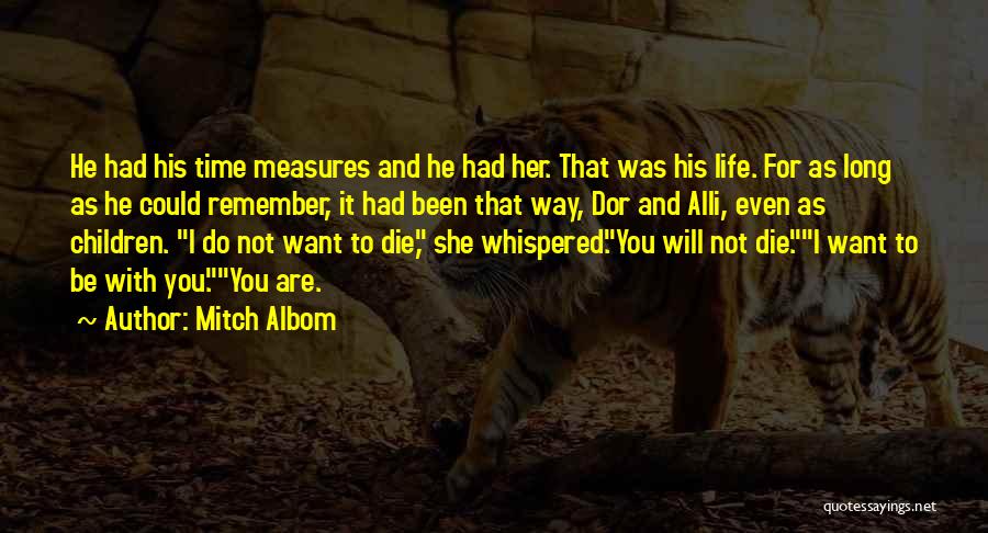 Mitch Albom Quotes: He Had His Time Measures And He Had Her. That Was His Life. For As Long As He Could Remember,