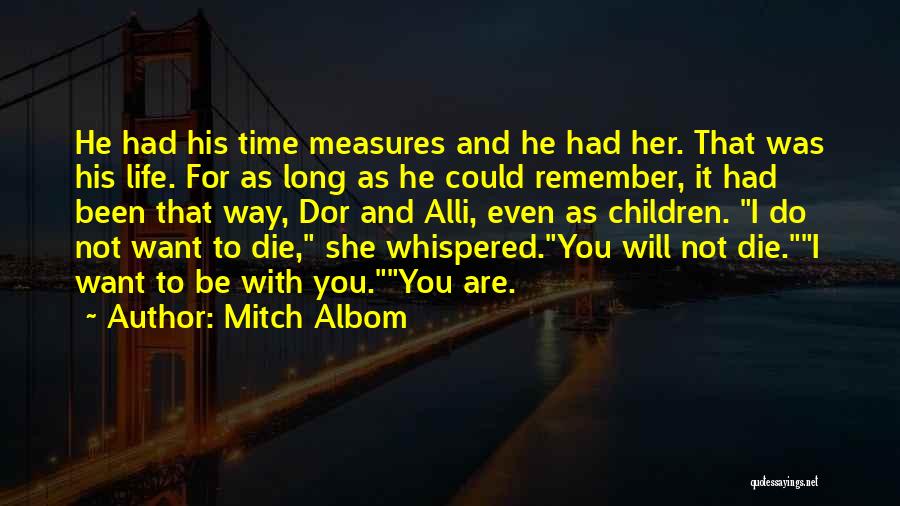 Mitch Albom Quotes: He Had His Time Measures And He Had Her. That Was His Life. For As Long As He Could Remember,