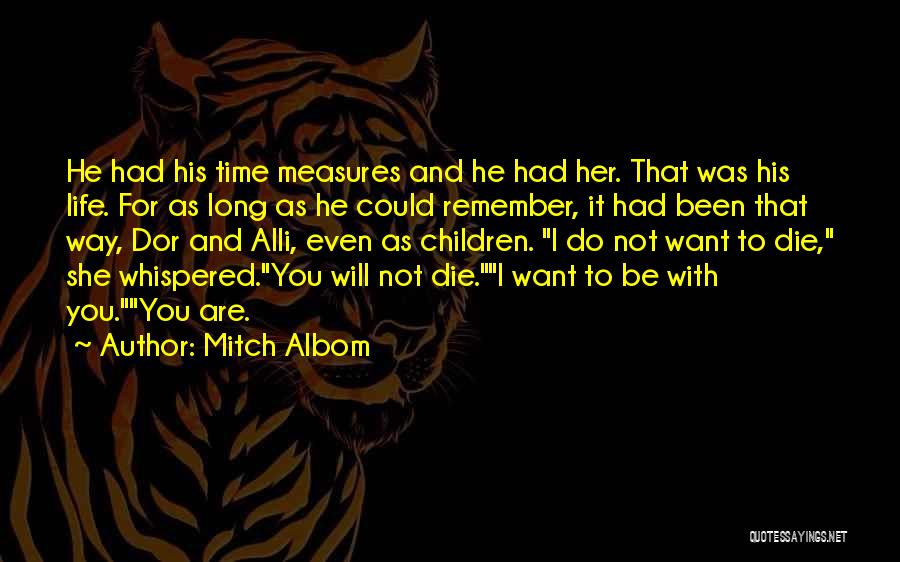 Mitch Albom Quotes: He Had His Time Measures And He Had Her. That Was His Life. For As Long As He Could Remember,