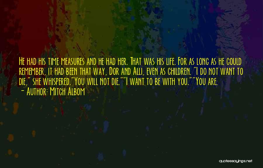 Mitch Albom Quotes: He Had His Time Measures And He Had Her. That Was His Life. For As Long As He Could Remember,