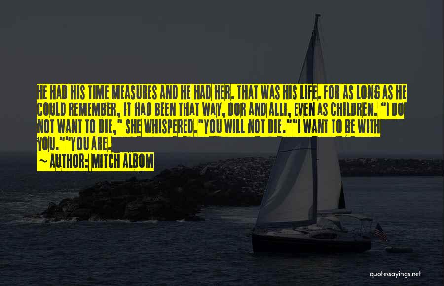 Mitch Albom Quotes: He Had His Time Measures And He Had Her. That Was His Life. For As Long As He Could Remember,