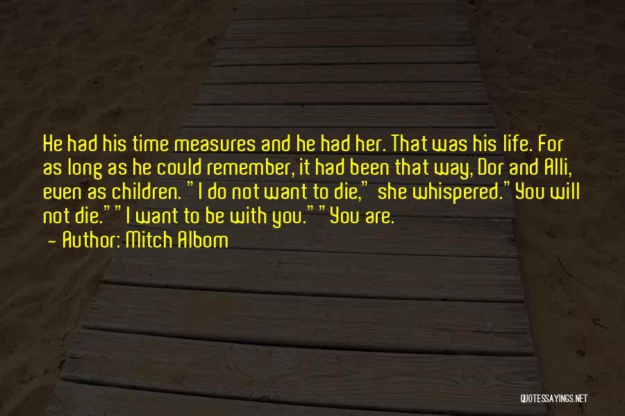 Mitch Albom Quotes: He Had His Time Measures And He Had Her. That Was His Life. For As Long As He Could Remember,