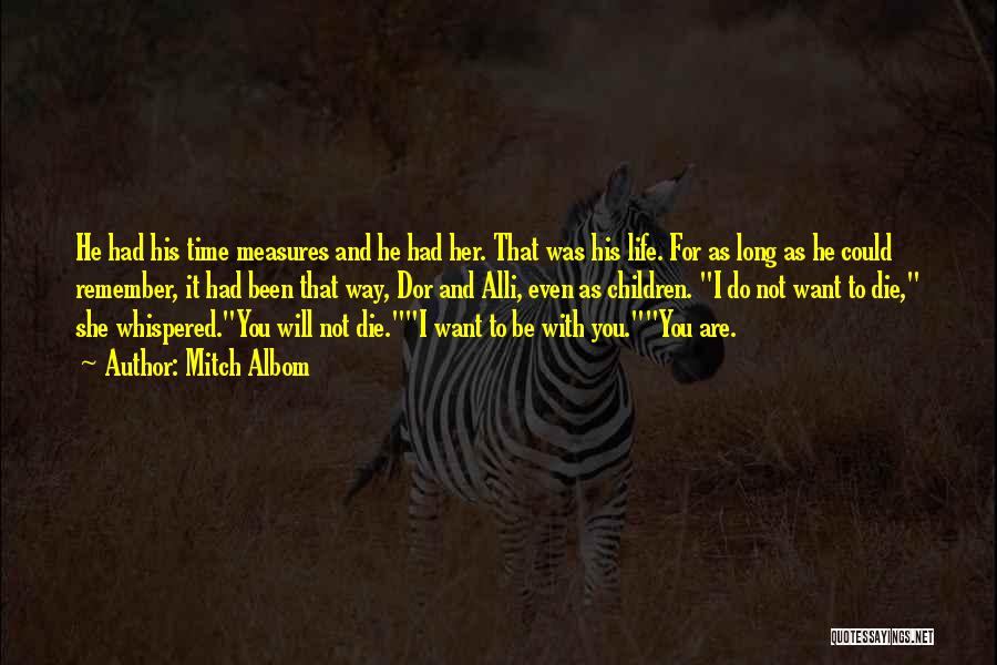 Mitch Albom Quotes: He Had His Time Measures And He Had Her. That Was His Life. For As Long As He Could Remember,