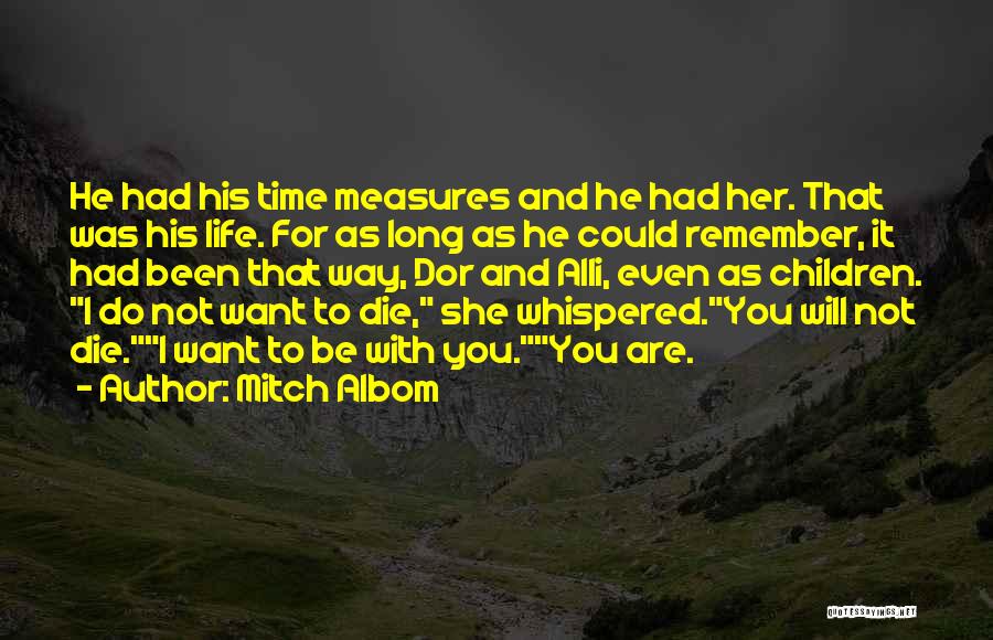 Mitch Albom Quotes: He Had His Time Measures And He Had Her. That Was His Life. For As Long As He Could Remember,