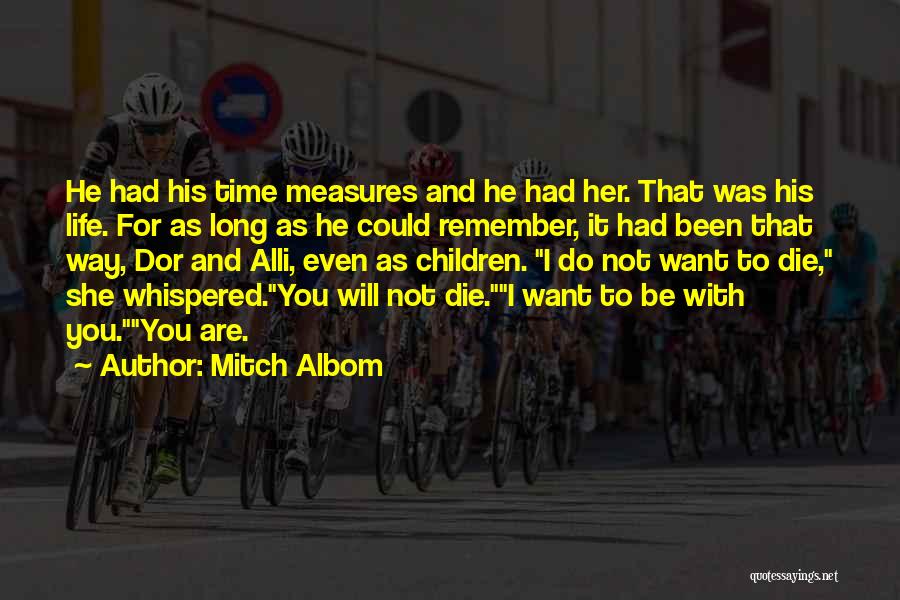 Mitch Albom Quotes: He Had His Time Measures And He Had Her. That Was His Life. For As Long As He Could Remember,