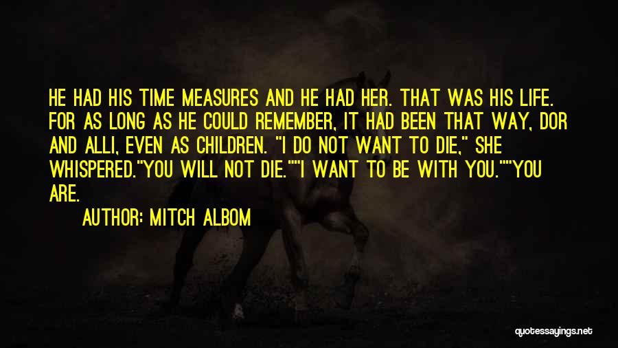 Mitch Albom Quotes: He Had His Time Measures And He Had Her. That Was His Life. For As Long As He Could Remember,