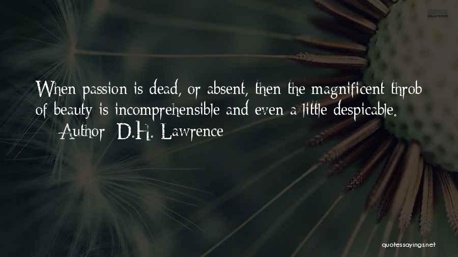 D.H. Lawrence Quotes: When Passion Is Dead, Or Absent, Then The Magnificent Throb Of Beauty Is Incomprehensible And Even A Little Despicable.