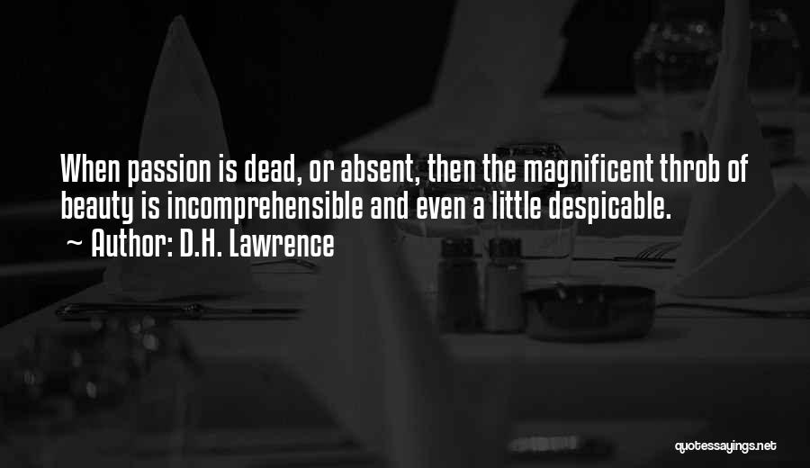 D.H. Lawrence Quotes: When Passion Is Dead, Or Absent, Then The Magnificent Throb Of Beauty Is Incomprehensible And Even A Little Despicable.