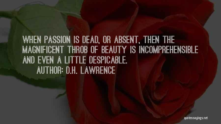 D.H. Lawrence Quotes: When Passion Is Dead, Or Absent, Then The Magnificent Throb Of Beauty Is Incomprehensible And Even A Little Despicable.