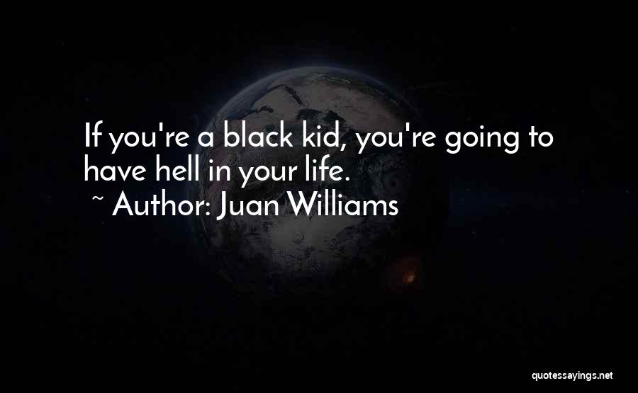 Juan Williams Quotes: If You're A Black Kid, You're Going To Have Hell In Your Life.