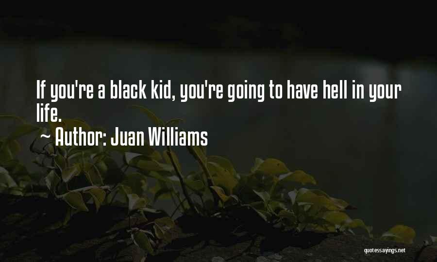 Juan Williams Quotes: If You're A Black Kid, You're Going To Have Hell In Your Life.