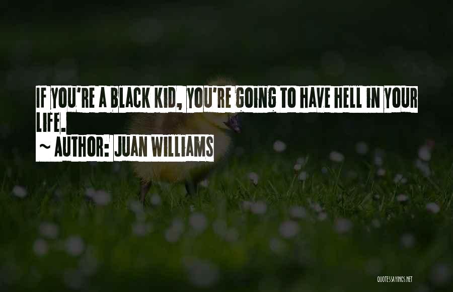 Juan Williams Quotes: If You're A Black Kid, You're Going To Have Hell In Your Life.