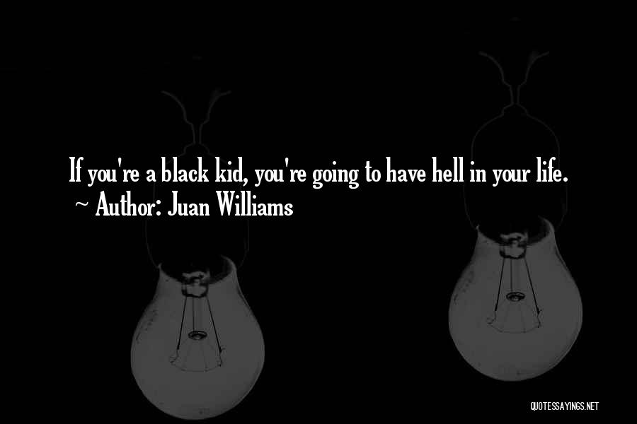 Juan Williams Quotes: If You're A Black Kid, You're Going To Have Hell In Your Life.