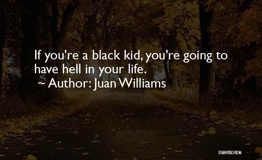 Juan Williams Quotes: If You're A Black Kid, You're Going To Have Hell In Your Life.