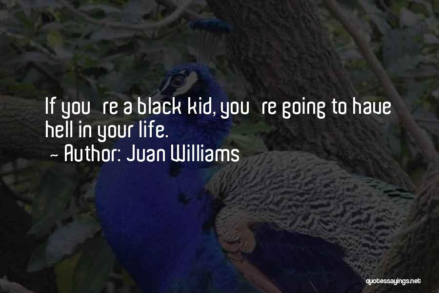 Juan Williams Quotes: If You're A Black Kid, You're Going To Have Hell In Your Life.