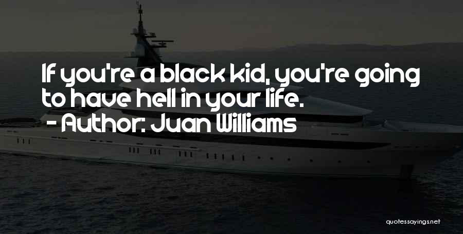 Juan Williams Quotes: If You're A Black Kid, You're Going To Have Hell In Your Life.