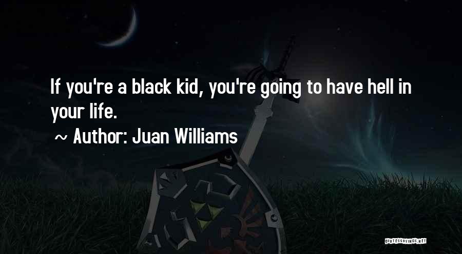 Juan Williams Quotes: If You're A Black Kid, You're Going To Have Hell In Your Life.