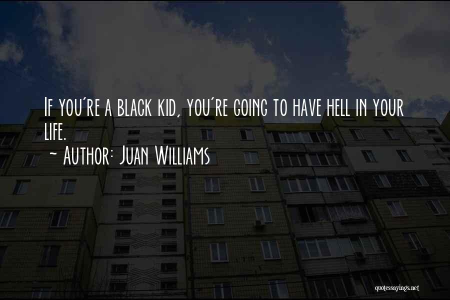 Juan Williams Quotes: If You're A Black Kid, You're Going To Have Hell In Your Life.