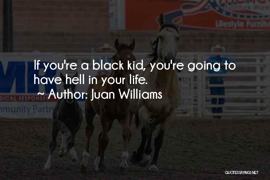 Juan Williams Quotes: If You're A Black Kid, You're Going To Have Hell In Your Life.