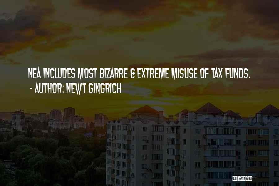 Newt Gingrich Quotes: Nea Includes Most Bizarre & Extreme Misuse Of Tax Funds.