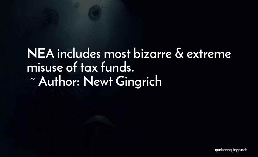 Newt Gingrich Quotes: Nea Includes Most Bizarre & Extreme Misuse Of Tax Funds.