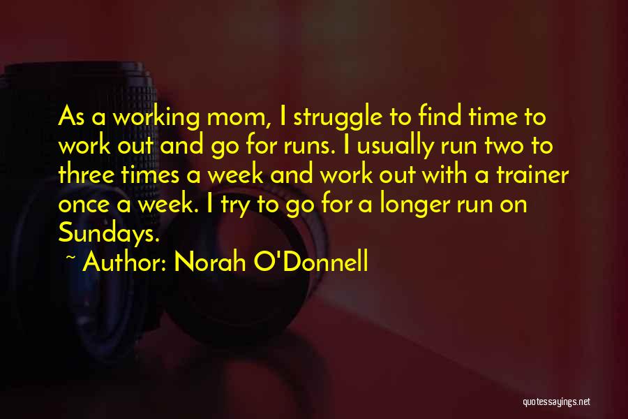 Norah O'Donnell Quotes: As A Working Mom, I Struggle To Find Time To Work Out And Go For Runs. I Usually Run Two