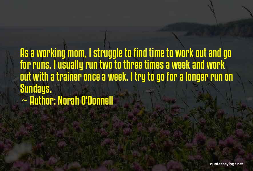 Norah O'Donnell Quotes: As A Working Mom, I Struggle To Find Time To Work Out And Go For Runs. I Usually Run Two