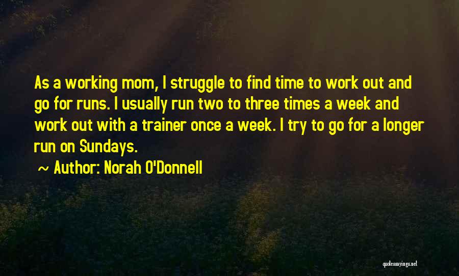 Norah O'Donnell Quotes: As A Working Mom, I Struggle To Find Time To Work Out And Go For Runs. I Usually Run Two