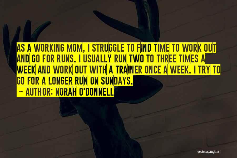 Norah O'Donnell Quotes: As A Working Mom, I Struggle To Find Time To Work Out And Go For Runs. I Usually Run Two