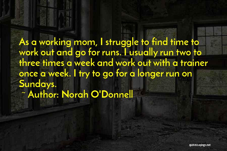 Norah O'Donnell Quotes: As A Working Mom, I Struggle To Find Time To Work Out And Go For Runs. I Usually Run Two