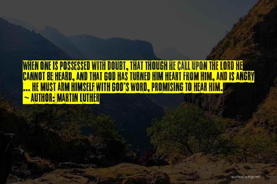 Martin Luther Quotes: When One Is Possessed With Doubt, That Though He Call Upon The Lord He Cannot Be Heard, And That God