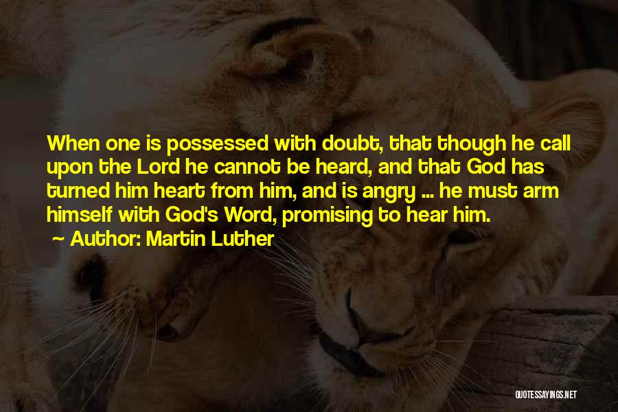 Martin Luther Quotes: When One Is Possessed With Doubt, That Though He Call Upon The Lord He Cannot Be Heard, And That God