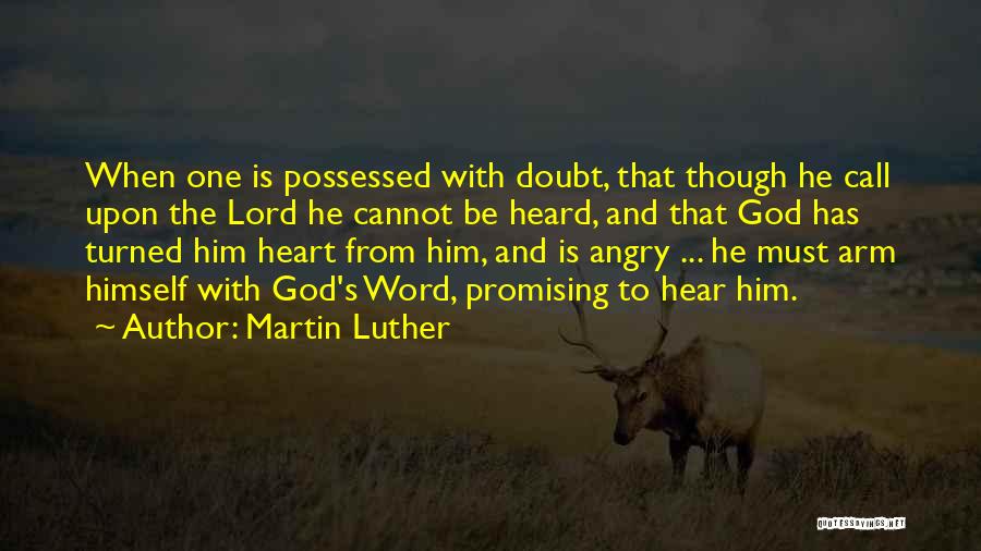 Martin Luther Quotes: When One Is Possessed With Doubt, That Though He Call Upon The Lord He Cannot Be Heard, And That God