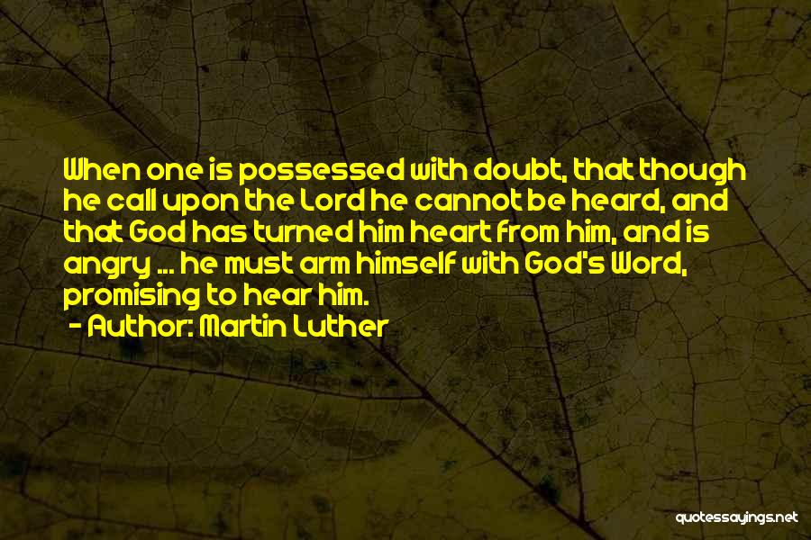 Martin Luther Quotes: When One Is Possessed With Doubt, That Though He Call Upon The Lord He Cannot Be Heard, And That God